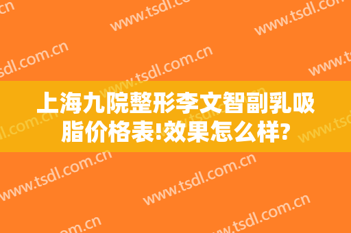 上海九院整形李文智副乳吸脂价格表!效果怎么样?