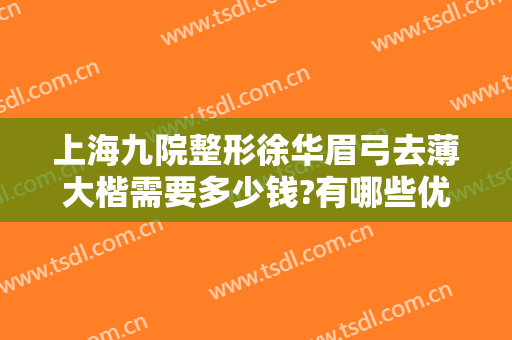上海九院整形徐华眉弓去薄大楷需要多少钱?有哪些优势?