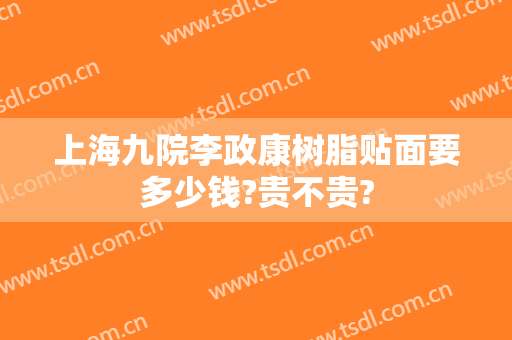 上海九院李政康树脂贴面要多少钱?贵不贵?