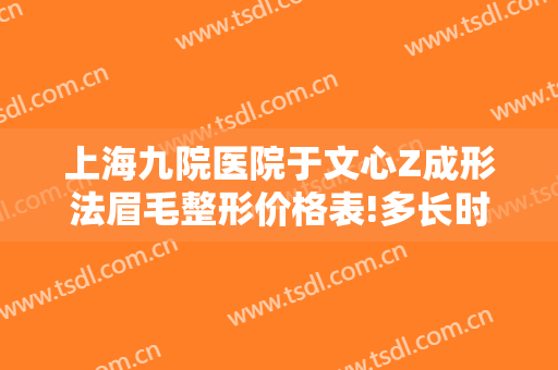 上海九院医院于文心Z成形法眉毛整形价格表!多长时间恢复?