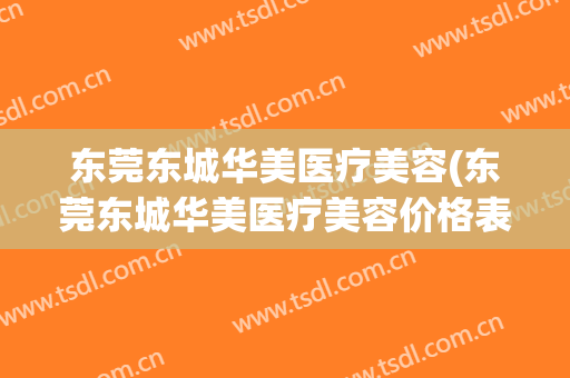 东莞东城华美医疗美容(东莞东城华美医疗美容价格表)