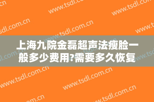 上海九院金磊超声法瘦脸一般多少费用?需要多久恢复?