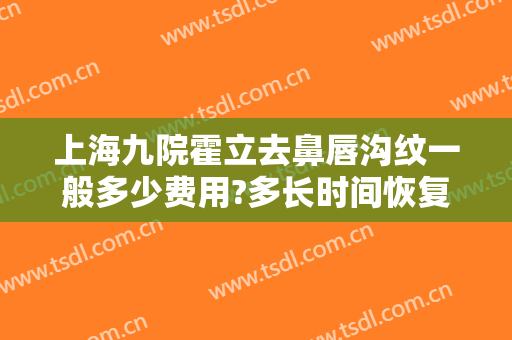 上海九院霍立去鼻唇沟纹一般多少费用?多长时间恢复?