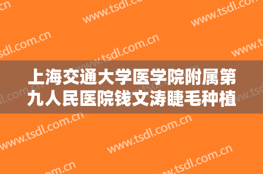上海交通大学医学院附属第九人民医院钱文涛睫毛种植需要多少费用?贵不贵?