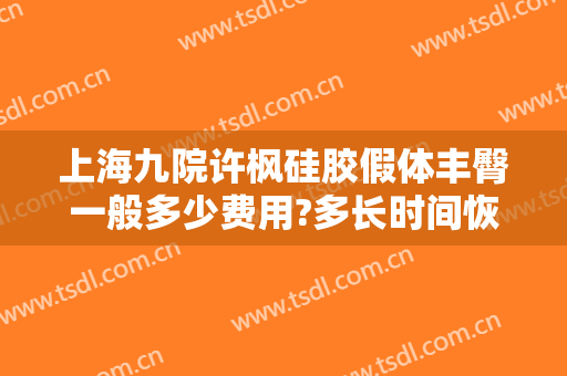 上海九院许枫硅胶假体丰臀一般多少费用?多长时间恢复?
