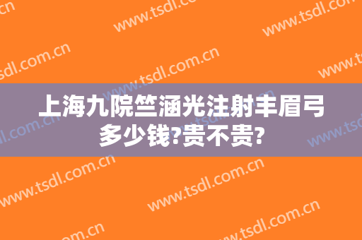 上海九院竺涵光注射丰眉弓多少钱?贵不贵?