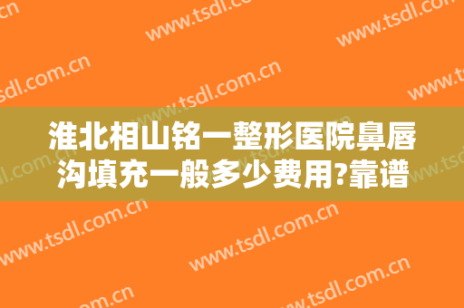 淮北相山铭一整形医院鼻唇沟填充一般多少费用?靠谱吗?