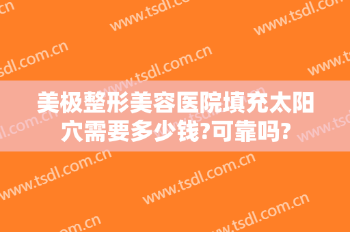 美极整形美容医院填充太阳穴需要多少钱?可靠吗?