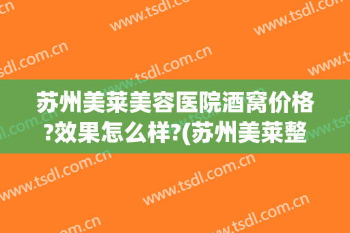 苏州美莱美容医院酒窝价格?效果怎么样?(苏州美莱整形医院地址)