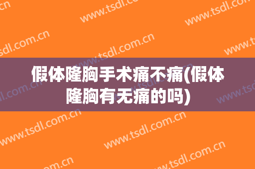 假体隆胸手术痛不痛(假体隆胸有无痛的吗)