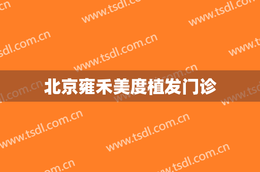 北京雍禾美度植发门诊