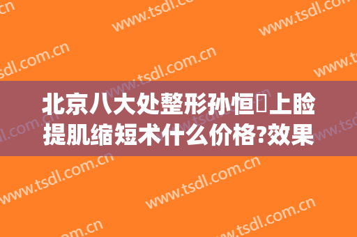 北京八大处整形孙恒赟上睑提肌缩短术什么价格?效果怎么样?(上睑松弛整形术)