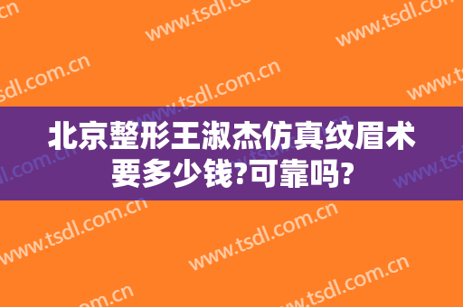 北京整形王淑杰仿真纹眉术要多少钱?可靠吗?