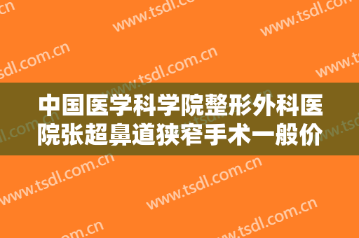 中国医学科学院整形外科医院张超鼻道狭窄手术一般价位是多少费用?多长时间恢复?