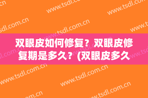 双眼皮如何修复？双眼皮修复期是多久？(双眼皮多久修复好)