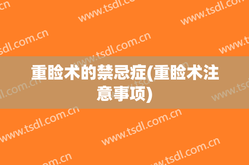 重睑术的禁忌症(重睑术注意事项)