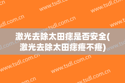 激光去除太田痣是否安全(激光去除太田痣疼不疼)