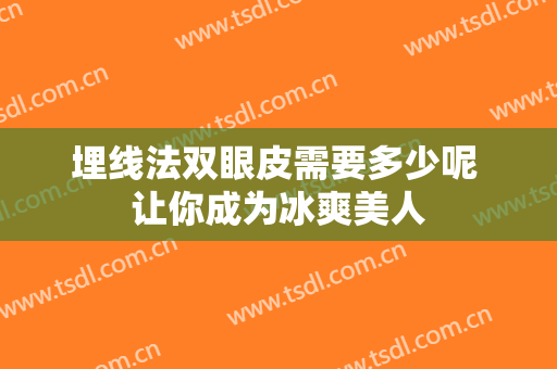 埋线法双眼皮需要多少呢 让你成为冰爽美人