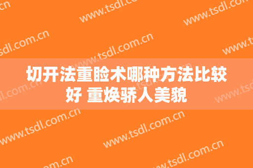 切开法重睑术哪种方法比较好 重焕骄人美貌