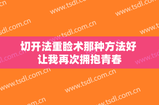 切开法重睑术那种方法好 让我再次拥抱青春