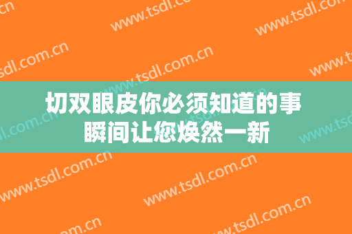 切双眼皮你必须知道的事 瞬间让您焕然一新