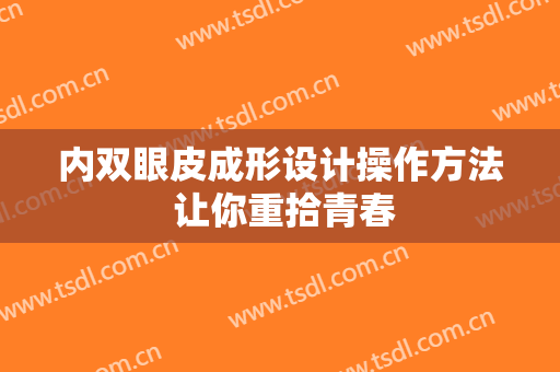 内双眼皮成形设计操作方法 让你重拾青春