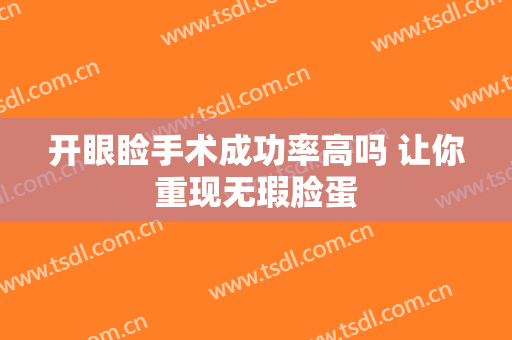 开眼睑手术成功率高吗 让你重现无瑕脸蛋