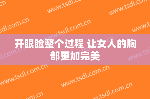 开眼睑整个过程 让女人的胸部更加完美
