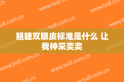 翘睫双眼皮标准是什么 让我神采奕奕