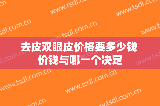 去皮双眼皮价格要多少钱 价钱与哪一个决定