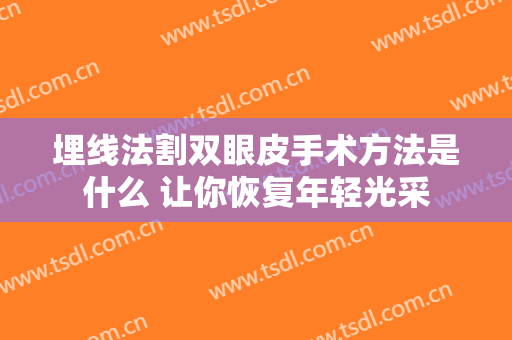 埋线法割双眼皮手术方法是什么 让你恢复年轻光采