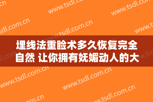 埋线法重睑术多久恢复完全自然 让你拥有妩媚动人的大眼睛