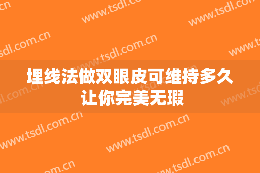 埋线法做双眼皮可维持多久 让你完美无瑕