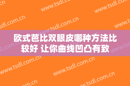 欧式芭比双眼皮哪种方法比较好 让你曲线凹凸有致