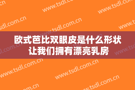 欧式芭比双眼皮是什么形状 让我们拥有漂亮乳房