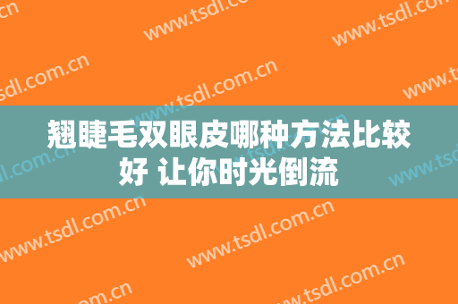 翘睫毛双眼皮哪种方法比较好 让你时光倒流
