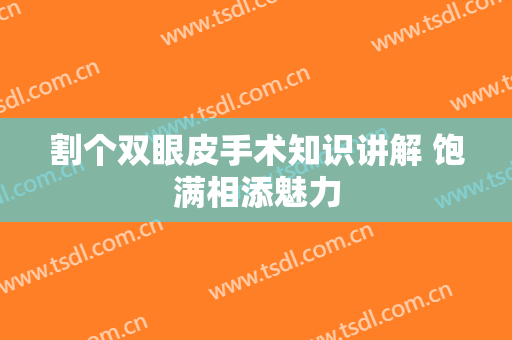 割个双眼皮手术知识讲解 饱满相添魅力