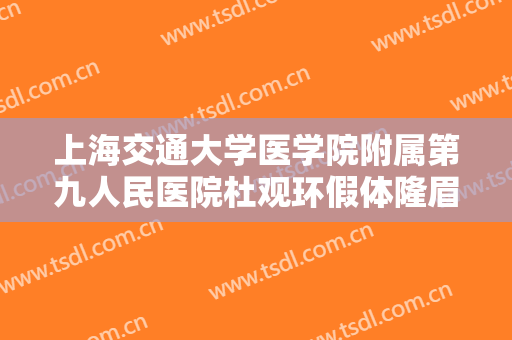 上海交通大学医学院附属第九人民医院杜观环假体隆眉弓多少钱?需要多久恢复?