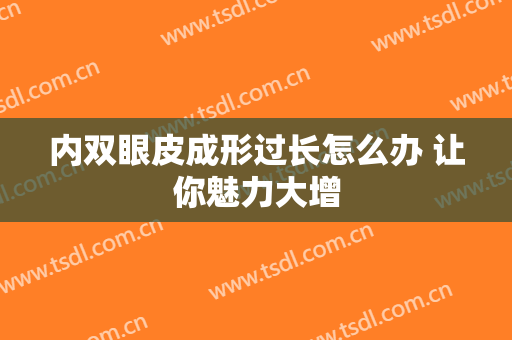 内双眼皮成形过长怎么办 让你魅力大增