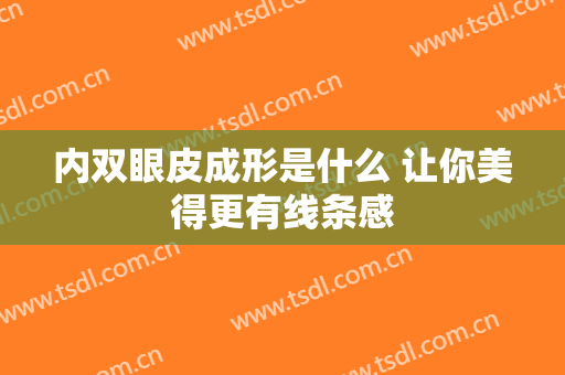 内双眼皮成形是什么 让你美得更有线条感
