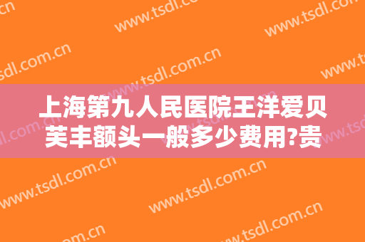 上海第九人民医院王洋爱贝芙丰额头一般多少费用?贵不贵?