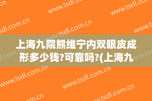上海九院熊维宁内双眼皮成形多少钱?可靠吗?(上海九院做的双眼皮)