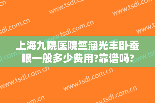 上海九院医院竺涵光丰卧蚕眼一般多少费用?靠谱吗?