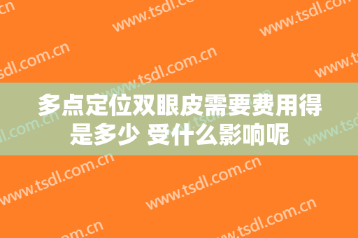 多点定位双眼皮需要费用得是多少 受什么影响呢