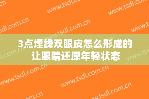 3点埋线双眼皮怎么形成的 让眼睛还原年轻状态