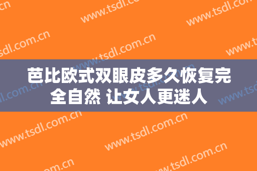 芭比欧式双眼皮多久恢复完全自然 让女人更迷人