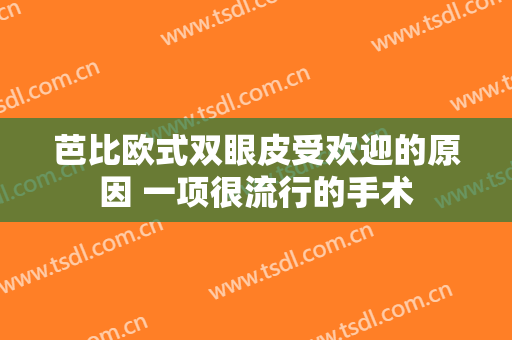 芭比欧式双眼皮受欢迎的原因 一项很流行的手术