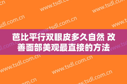 芭比平行双眼皮多久自然 改善面部美观最直接的方法