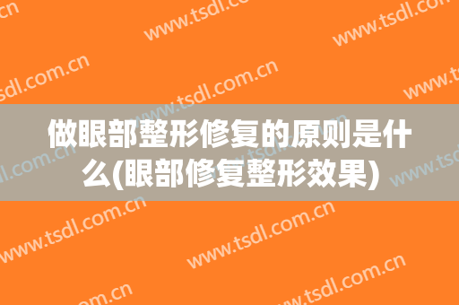 做眼部整形修复的原则是什么(眼部修复整形效果)