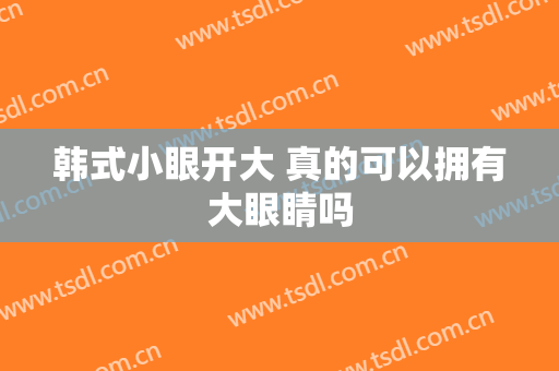 韩式小眼开大 真的可以拥有大眼睛吗